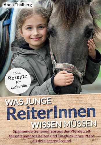 Was junge ReiterInnen wissen müssen: Spannende Geheimnisse aus der Pferdewelt für entspanntes Reiten und ein glückliches Pferd als dein bester Freund Was junge ReiterInnen wissen müssen: Spannende Geheimnisse aus der Pferdewelt für entspanntes Reiten und ein glückliches Pferd als dein bester Freund