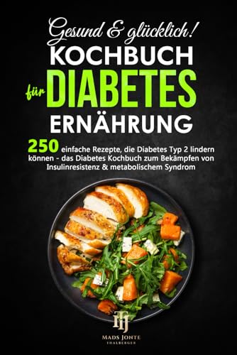Gesund & glücklich! Kochbuch für Diabetes Ernährung: 250 einfache Rezepte, die Diabetes Typ 2 lindern können - das Diabetes Kochbuch zum Bekämpfen von Insulinresistenz & metabolischem Syndrom