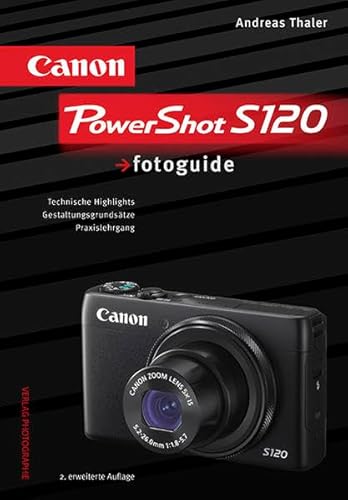 Canon PowerShot S120 fotoguide: Technische Highlights, Gestaltungsgrundsätze, Praxislehrgang Canon PowerShot S120 fotoguide: Technische Highlights, Gestaltungsgrundsätze, Praxislehrgang
