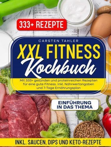 XXL Fitness Kochbuch.: Mit 333+ gesunden und proteinreichen Rezepten für eine gute Fitness. Inkl. Nährwertangaben und 7-Tage Ernährungsplan von Bookmundo