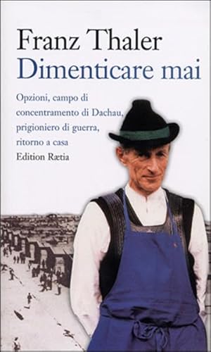 Dimenticare mai: Le Opzioni, il campo di concentramento di Dachau, la prigionia di guerra, il ritorno a casa von Edition Raetia