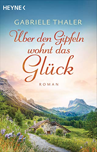 Über den Gipfeln wohnt das Glück: Roman Über den Gipfeln wohnt das Glück: Roman von HEYNE