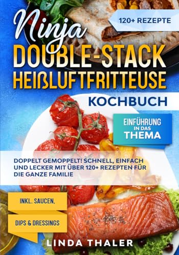 Ninja Double-Stack Heißluftfritteuse Kochbuch: Doppelt gemoppelt! Schnell, einfach und lecker mit über 120+ Rezepten für die ganze Familie von Independently published