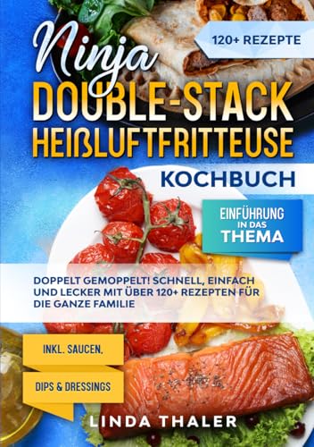Ninja Double-Stack Heißluftfritteuse Kochbuch: Doppelt gemoppelt! Schnell, einfach und lecker mit über 120+ Rezepten für die ganze Familie