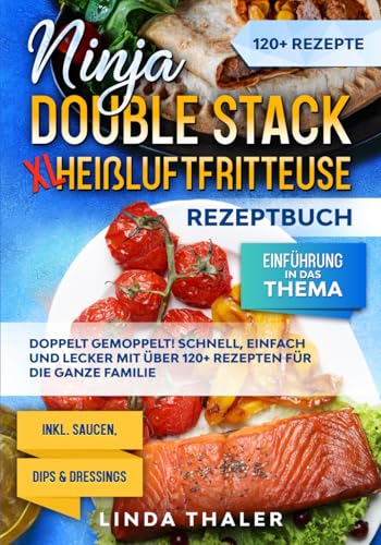 Ninja Double Stack XL Heißluftfritteuse Rezeptbuch: Doppelt gemoppelt! Schnell, einfach und lecker mit über 120+ Rezepten für die ganze Familie von Independently published