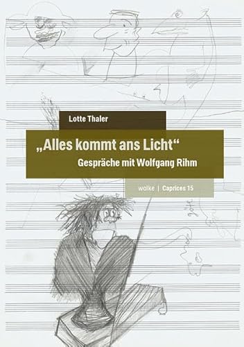 „Alles kommt ans Licht“: Gespräche mit Wolfgang Rihm (Caprices) von Wolke Verlagsges. Mbh