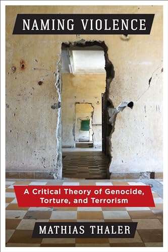 Naming Violence: A Critical Theory of Genocide, Torture, and Terrorism (New Directions in Critical Theory, Band 53)