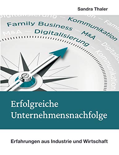Erfolgreiche Unternehmensnachfolge: Erfahrungen aus Industrie und Wirtschaft Erfolgreiche Unternehmensnachfolge: Erfahrungen aus Industrie und Wirtschaft