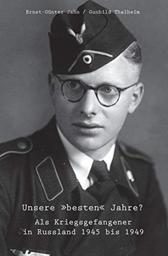 Unsere »besten« Jahre?: Als Kriegsgefangener in Russland 1945 bis 1949