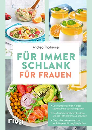 Für immer schlank – für Frauen: Den Hormonhaushalt in jeder Lebensphase optimal regulieren, den Stoffwechsel beschleunigen und die Fettverbrennung ankurbeln. Gesund abnehmen mit über 90 Rezepten von RIVA