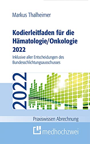 Kodierleitfaden für die Hämatologie/Onkologie 2022: Einschließlich Stammzelltransplantation und Gerinnungsstörungen. Definitionen, Hitlisten und ... der SEG 4 des MDK (Praxiswissen Abrechnung) von medhochzwei Verlag