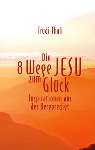 Die 8 Wege Jesu zum Glück: Inspirationen aus der Bergpredigt