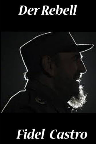 Der Rebell: Fidel Castro (Biographien: Herausragende Menschen des 20. Jahrhunderts, Band 7) von Independently published