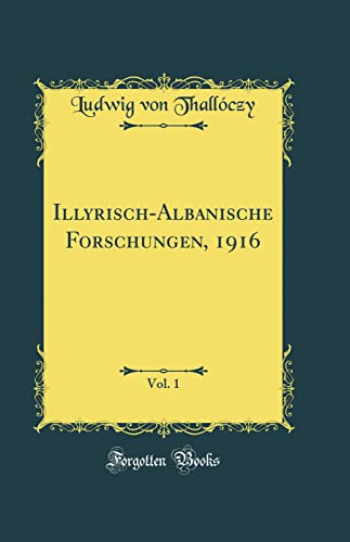 Illyrisch-Albanische Forschungen, 1916, Vol. 1 (Classic Reprint) von FB&C LTD