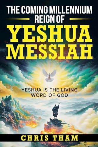 The Coming Millennium Reign of Yeshua von Chris Tham