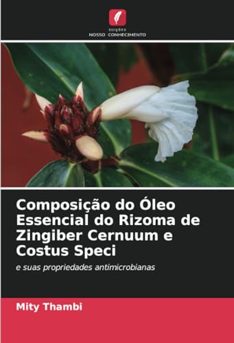 Composição do Óleo Essencial do Rizoma de Zingiber Cernuum e Costus Speci: e suas propriedades antimicrobianas von Edições Nosso Conhecimento