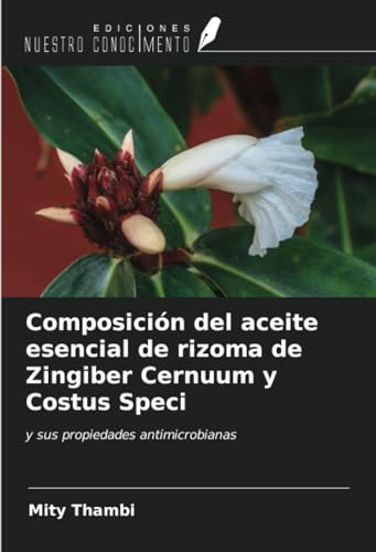 Composición del aceite esencial de rizoma de Zingiber Cernuum y Costus Speci: y sus propiedades antimicrobianas von Ediciones Nuestro Conocimiento
