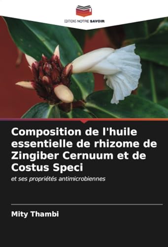 Composition de l'huile essentielle de rhizome de Zingiber Cernuum et de Costus Speci: et ses propriétés antimicrobiennes von Editions Notre Savoir