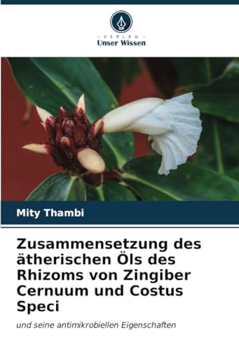 Zusammensetzung des ätherischen Öls des Rhizoms von Zingiber Cernuum und Costus Speci: und seine antimikrobiellen Eigenschaften von Verlag Unser Wissen