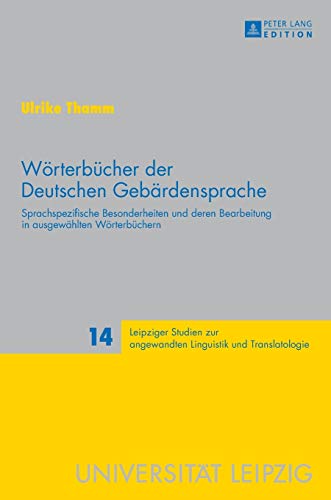 Wörterbücher der Deutschen Gebärdensprache: Sprachspezifische Besonderheiten und deren Bearbeitung in ausgewählten Wörterbüchern (Leipziger Studien ... Linguistik und Translatologie, Band 14)