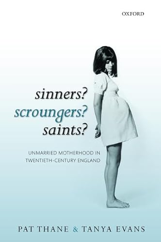 Sinners? Scroungers? Saints?: Unmarried Motherhood In Twentieth-Century England