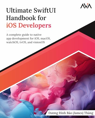 Ultimate SwiftUI Handbook for iOS Developers: A complete guide to native app development for iOS, macOS, watchOS, tvOS, and visionOS (English Edition) von AVA