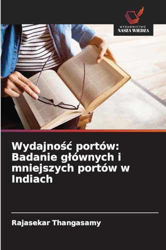 Wydajno¿¿ portów: Badanie g¿ównych i mniejszych portów w Indiach: DE von Wydawnictwo Nasza Wiedza