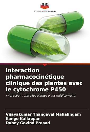 Interaction pharmacocinétique clinique des plantes avec le cytochrome P450: Interactions entre les plantes et les médicaments von Editions Notre Savoir