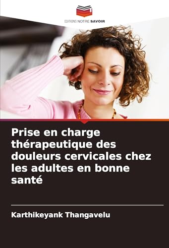 Prise en charge thérapeutique des douleurs cervicales chez les adultes en bonne santé von Editions Notre Savoir