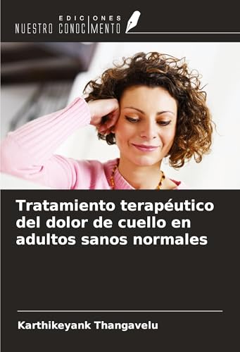 Tratamiento terapéutico del dolor de cuello en adultos sanos normales von Ediciones Nuestro Conocimiento
