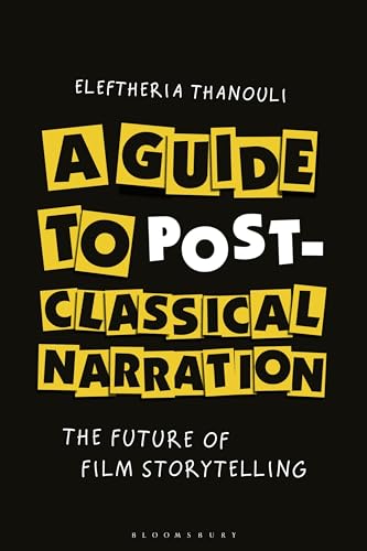 A Guide to Post-classical Narration: The Future of Film Storytelling von Bloomsbury Academic