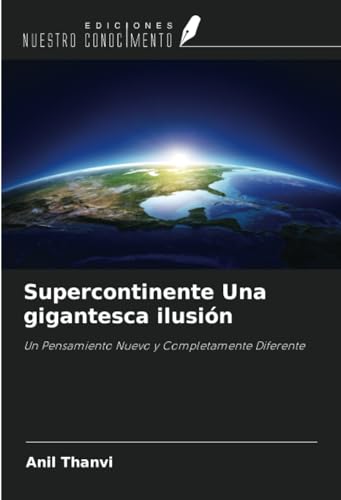 Supercontinente Una gigantesca ilusión: Un Pensamiento Nuevo y Completamente Diferente von Ediciones Nuestro Conocimiento
