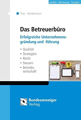 Das Betreuerbüro: Erfolgreiche Unternehmensgründung und -führung. Qualität - Strategien - Recht - Steuern - Betriebswirtschaft