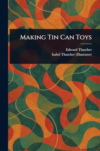 Making Tin Can Toys von Anson Street Press