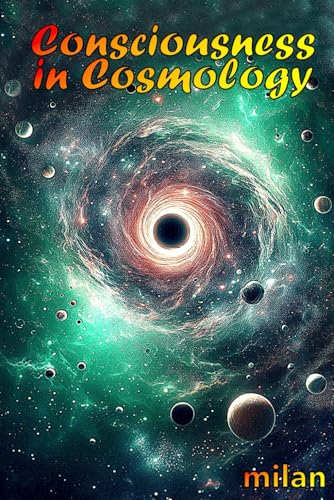 Consciousness in Cosmology: Manifestation of Consciousness in the Evolution of Cosmos von Milan