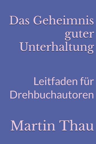 Das Geheimnis guter Unterhaltung: Leitfaden für Drehbuchautoren