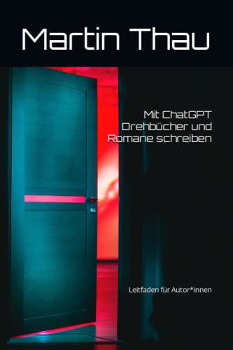 Mit ChatGPT Drehbücher und Romane schreiben: Leitfaden für Autor*innen von Independently published