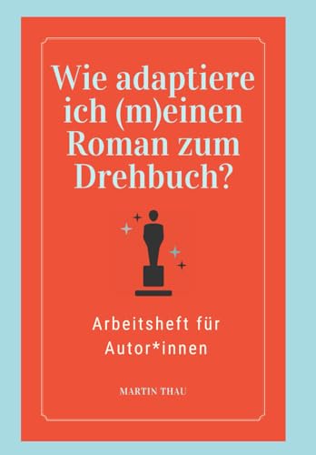 Wie adaptiere ich (m)einen Roman zum Drehbuch für einen Film oder eine Serie?: Arbeitsheft für Autor*innen