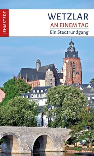 Wetzlar an einem Tag: Ein Stadtrundgang von Lehmstedt Verlag