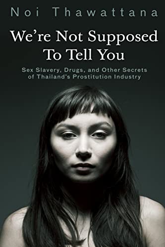 We're Not Supposed to Tell You: Sex Slavery, Drugs, and Other Secrets of Thailand's Prostitution Industry (Thai Girls, Band 2) von CREATESPACE