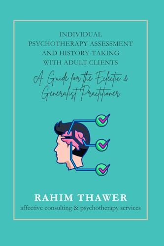 Individual Psychotherapy Assessment and History-Taking with Adult Clients: A Guide for the Eclectic & Generalist Practitioner von Affective Consulting and Psychotherapy Services