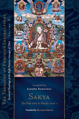 Sakya: The Path with Its Result, Part One: Essential Teachings of the Eight Practice Lineages of Tibet, Volume 5 (The Treasury of Precious Instructions) von Snow Lion