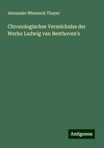 Chronologisches Verzeichniss der Werke Ludwig van Beethoven's von Antigonos Verlag