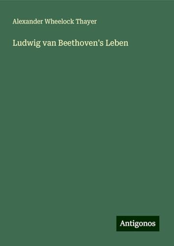 Ludwig van Beethoven's Leben von Antigonos Verlag