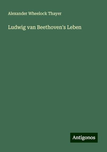 Ludwig van Beethoven's Leben von Antigonos Verlag