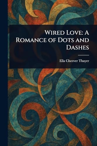 Wired Love: A Romance of Dots and Dashes von Anson Street Press