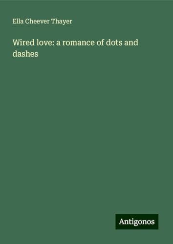Wired love: a romance of dots and dashes von Antigonos Verlag