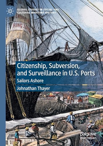 Citizenship, Subversion, and Surveillance in U.S. Ports: Sailors Ashore (Global Studies in Social and Cultural Maritime History) von Palgrave Macmillan