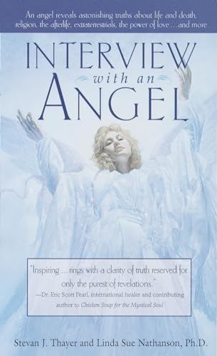 Interview with an Angel: An Angel Reveals Astonishing Truths About Life and Death, Religion, the Aferlife, Extraterrestrials, the Power of Love . . . and More