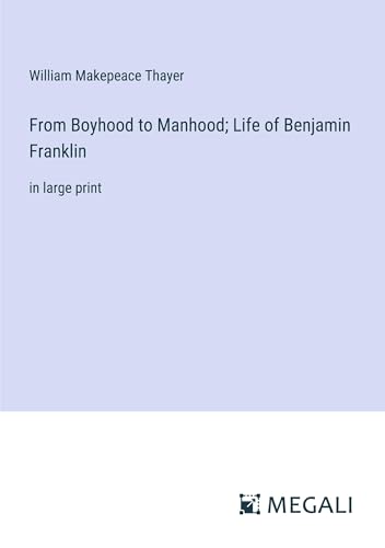 From Boyhood to Manhood; Life of Benjamin Franklin: in large print von Megali Verlag
